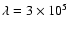 $\lambda = 3 \times 10^5$
