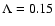 $\Lambda = 0.15$
