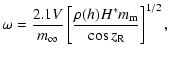 $\displaystyle \omega = \frac{2.1 V}{m_\infty}
\left[\frac{\rho (h) H^\ast m_{\rm m}}{\cos z_{\rm R}}\right]^{1/2},$