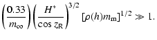 $\displaystyle \left( \frac{0.33}{m_\infty} \right) \left( \frac{H^\ast}{\cos z_{\rm R}} \right)^{3/2}
[\rho (h) m_{\rm m} ]^{1/2} \gg 1.$