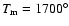 $T_{\rm m} = 1700^\circ$