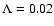 $\Lambda = 0.02$