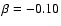 $\beta = -0.10$