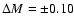 $\Delta M = \pm 0.10$