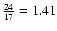 $\frac{24}{17}=1.41$