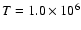$T=1.0 \times 10^6$