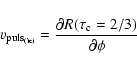 \begin{displaymath}%
{ v_{\rm puls_{(ic)}}=\diffp{R(\tau_{\rm c}=2/3)}{\phi}}
\end{displaymath}