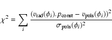 \begin{displaymath}
{\chi}^{2} = \sum_{i}{\frac{(v_{\rm
rad}(\phi_{i}).p_{\rm const} - v_{\rm
puls}(\phi_{i}))^2}{\sigma_{\rm puls}(\phi_{i})^2}}
\end{displaymath}