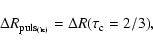 \begin{displaymath}
{\Delta R_{\rm puls_{(ic)}}=\Delta R(\tau_{\rm c}=2/3)},
\end{displaymath}