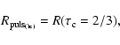 \begin{displaymath}%
{R_{\rm puls_{(ic)}}=R(\tau_{\rm c}=2/3)} ,
\end{displaymath}