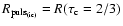 $R_{\rm puls_{(ic)}}=R(\tau _{\rm c}=2/3)$