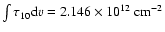 $\int\tau_{10} {\rm d}v = 2.146 \times 10^{12} ~{\rm cm}^{-2}$