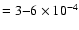 $= 3{-}6\times10^{-4}$