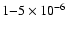 $1{-}5 \times 10^{-6}$