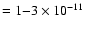 $= 1{-}3\times10^{-11}$
