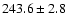 $243.6\pm2.8$