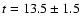 $t=13.5 \pm 1.5$