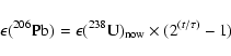 \begin{displaymath}%
\epsilon(^{206}{\rm Pb}) = \epsilon{\rm (^{238}U)_{now}}\times
(2^{(t/\tau)}-1)
\end{displaymath}