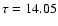 $\tau
=14.05$