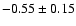 $-0.55 \pm 0.15$