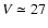 $V \simeq 27$
