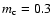 $m_{\rm c} = 0.3$