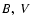 $B,\ V$