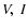 $V,\ I$