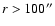 $r>100^{\prime\prime}$