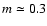 $m \simeq 0.3$