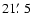 $21\hbox{$.\mkern-4mu^\prime$ }5$