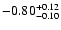 $\rm -0.80^{+ 0.12 }_{- 0.10 }$