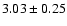 $ 3.03 \pm 0.25 $