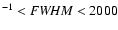 $^{-1}< {\it FWHM} < 2000$