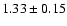 $ 1.33 \pm 0.15 $