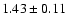 $ 1.43 \pm 0.11 $