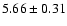 $ 5.66 \pm 0.31 $
