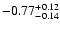 $\rm -0.77^{+ 0.12 }_{- 0.14 }$