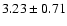 $ 3.23 \pm 0.71 $
