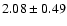 $ 2.08 \pm 0.49 $