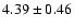 $ 4.39 \pm 0.46 $
