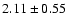 $ 2.11 \pm 0.55 $