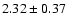 $ 2.32 \pm 0.37 $