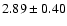 $ 2.89 \pm 0.40 $