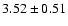 $ 3.52 \pm 0.51 $