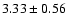 $ 3.33 \pm 0.56 $