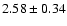 $ 2.58 \pm 0.34 $