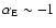 $\alpha_{\rm E} \sim -1$