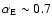 $\alpha _{\rm E} \sim 0.7$