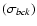 $(\sigma_{bck})$